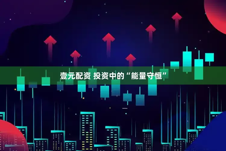 壹元配资 投资中的“能量守恒”