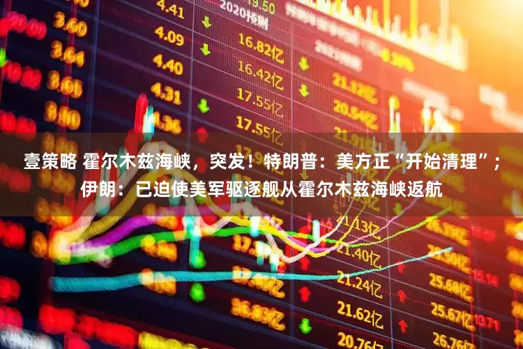 壹策略 霍尔木兹海峡，突发！特朗普：美方正“开始清理”；伊朗：已迫使美军驱逐舰从霍尔木兹海峡返航